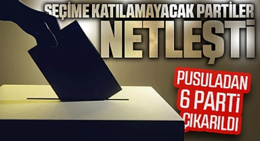 Seçime katılamayacak partiler netleşti: Pusuladan 6 parti çıkarıldı