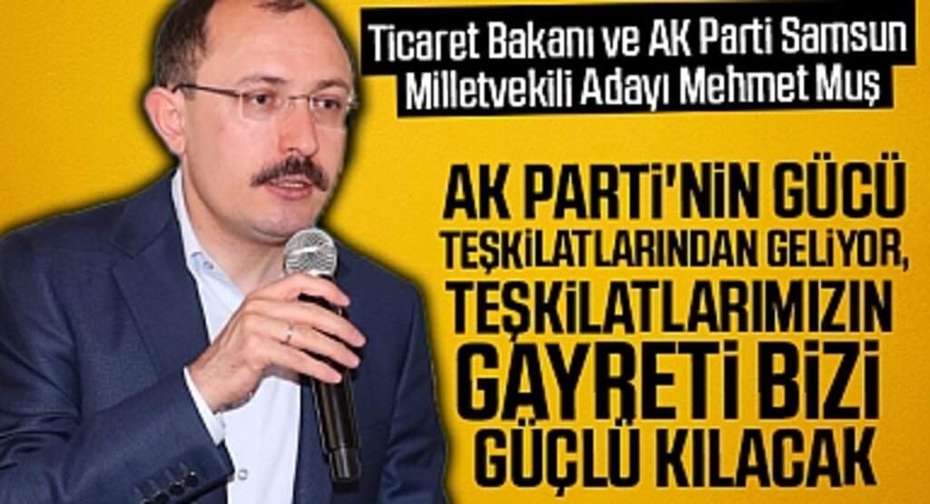 Bakan Mehmet Muş: AK Parti Gücünü Teşkilatlarından Alıyor
