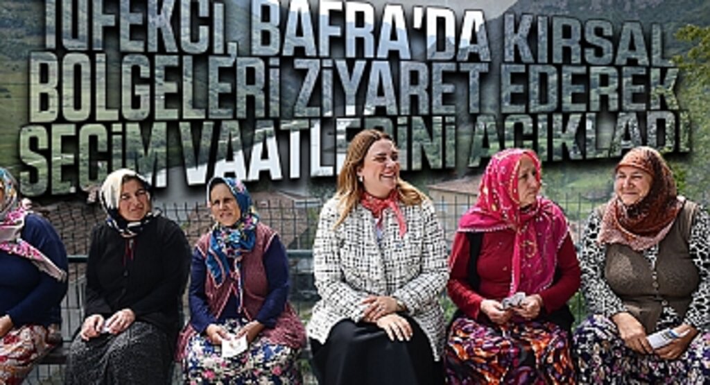 İmren Nilay Tüfekci, Bafra'da kırsal bölgeleri ziyaret ederek seçim vaatlerini açıkladı