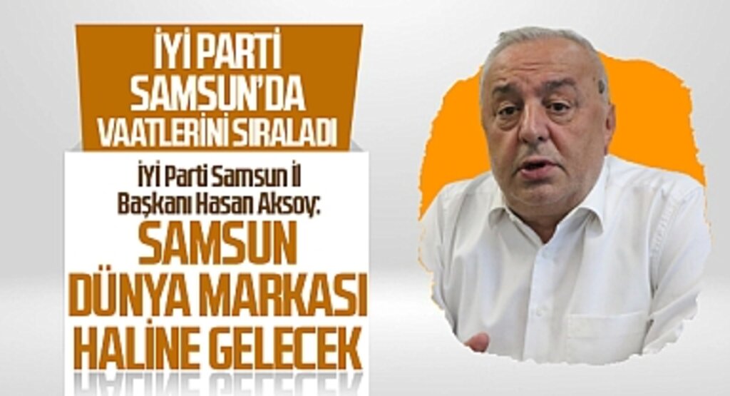 İYİ Parti Samsun İl Başkanı Hasan Aksoy'un Seçim Vaatleri