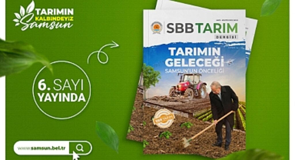 SBB Tarım Dergisi’nin 6. Sayısı Yayında: Samsun’da Tarım İçin Seferberlik Devam Ediyor