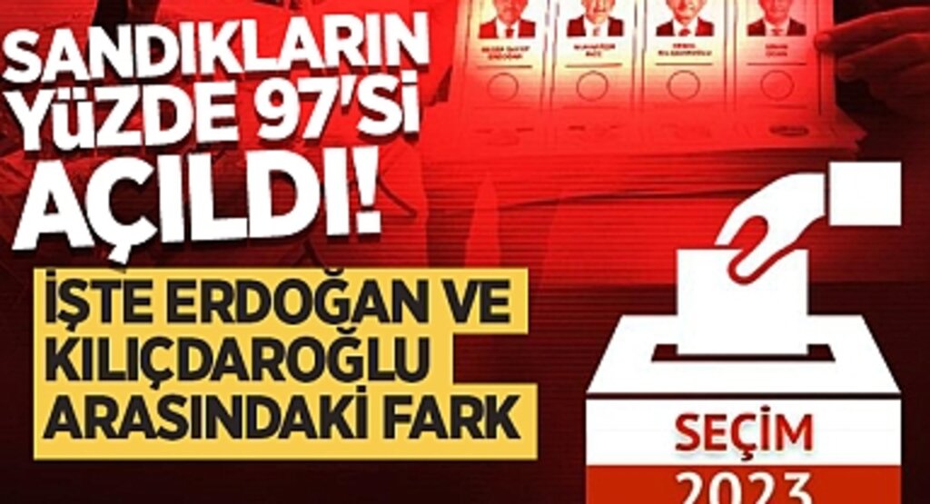 Sandıkların yüzde 97'si açıldı! İşte Erdoğan ve Kılıçdaroğlu arasındaki fark