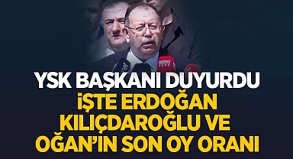 YSK Başkanı Ahmet Yener: Sandıkların Yüzde 99'u Açıldı, Erdoğan %49,40 – Kılıçdaroğlu %44,96 – Oğan %5,2