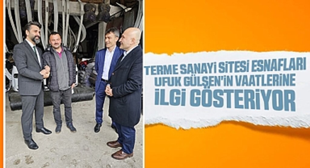 Ufuk Gülşen'den Terme Sanayi Esnafına Destek Sözü