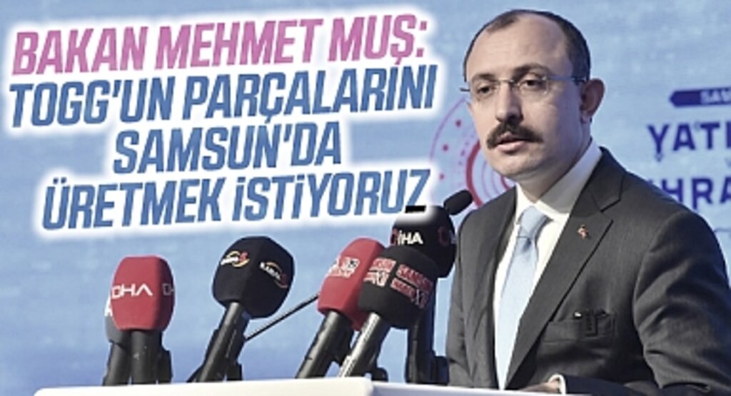 Bakan Muş’tan Samsun’a TOGG Mesajı: Parça Üretim Üssü Olabilir