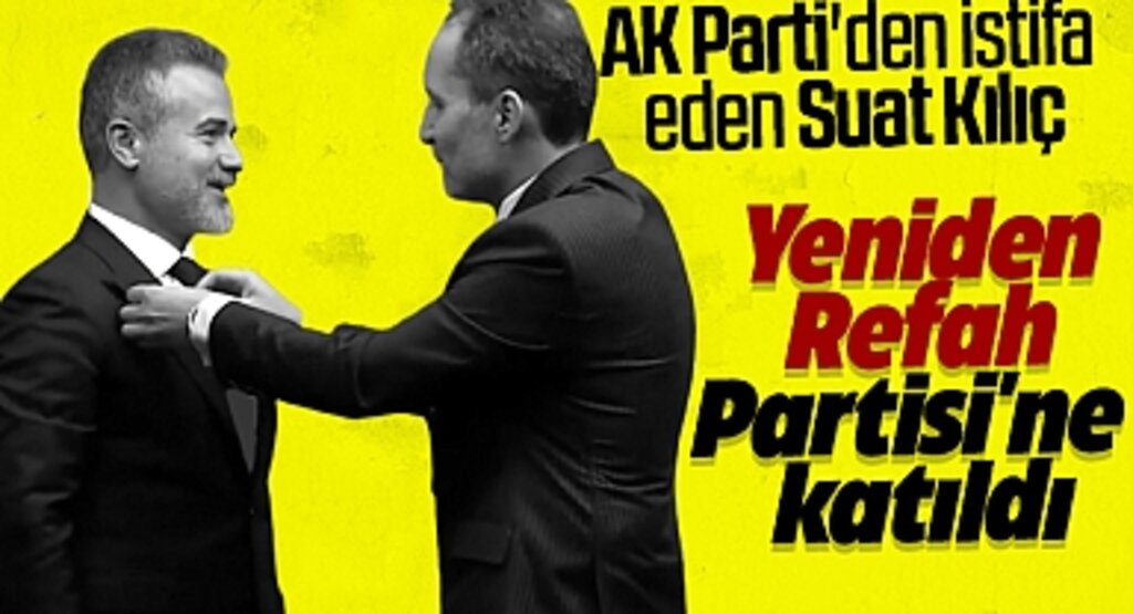 AK Parti'den İstifa Eden Eski Bakan Suat Kılıç, Yeniden Refah Partisi'ne katıldı