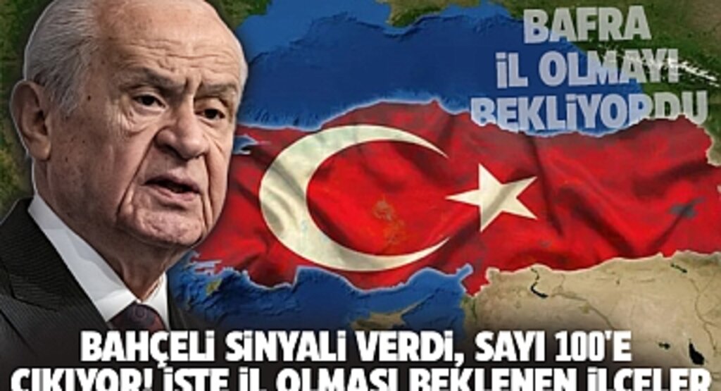 Bahçeli'den 100 İl Vurgusu: Türkiye'ye Yeni İller Geliyor mu?