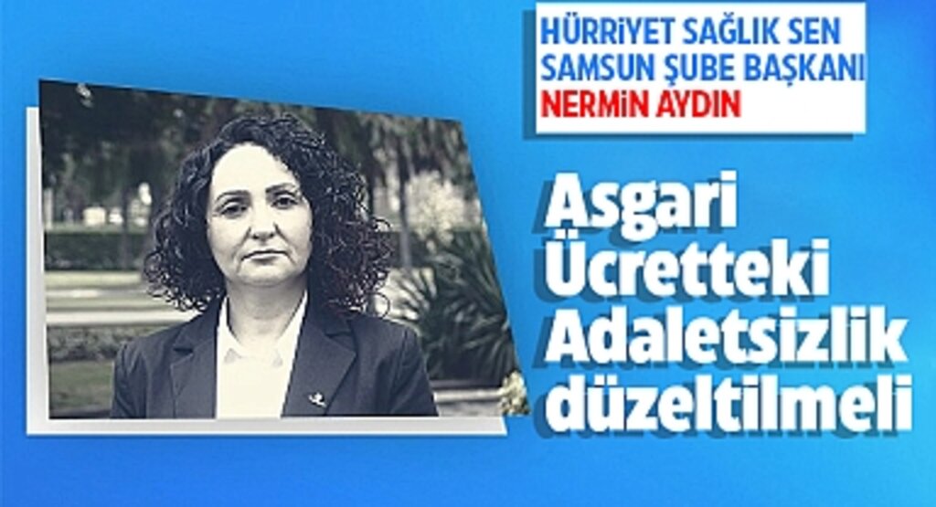 Hürriyet Sağlık Sen Samsun Şube Başkanı Nermin Aydın: Asgari Ücretteki Adaletsizlik
