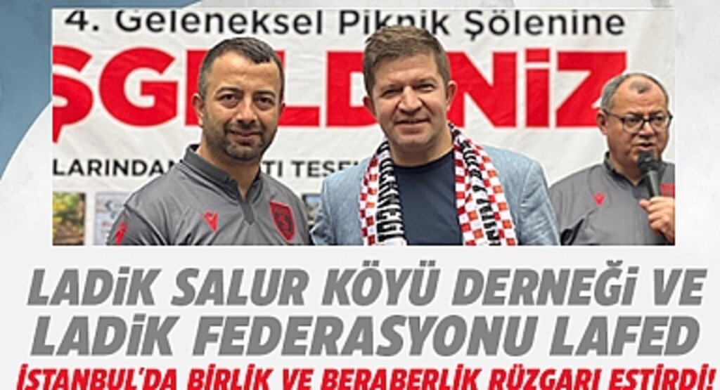 Ladik Salur Köyü Derneği ve Ladik Federasyonu LAFED, İstanbul'da Birlik ve Beraberlik Rüzgarı Estirdi!