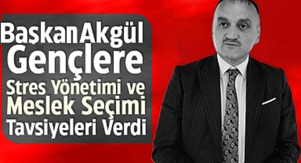 Başkan Akgül'den Gençlere Tavsiye: Doğru Seçim ve Stres Yönetimi Başarının Anahtarıdır