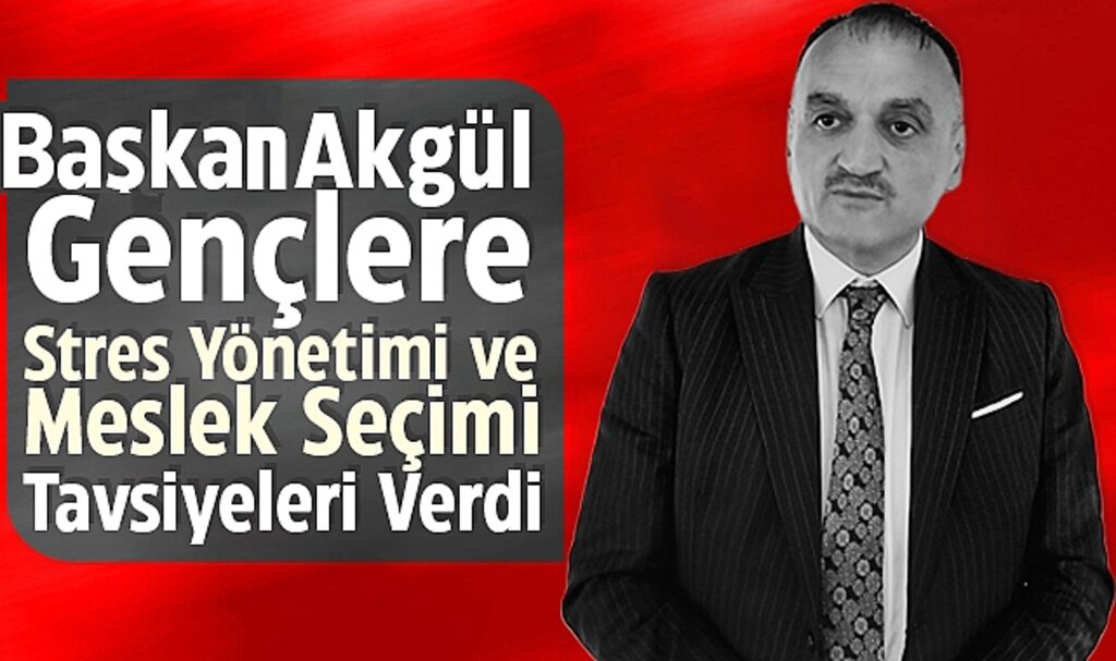 Başkan Akgül'den Gençlere Tavsiye: Doğru Seçim ve Stres Yönetimi Başarının Anahtarıdır