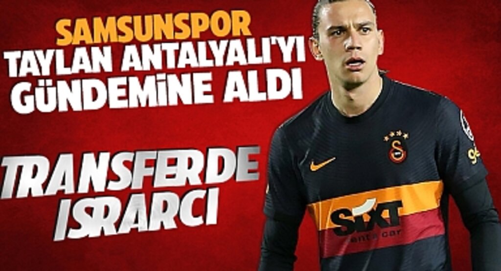 Samsunspor’dan Taylan Antalyalı Hamlesi: Transferde Israrcılar!
