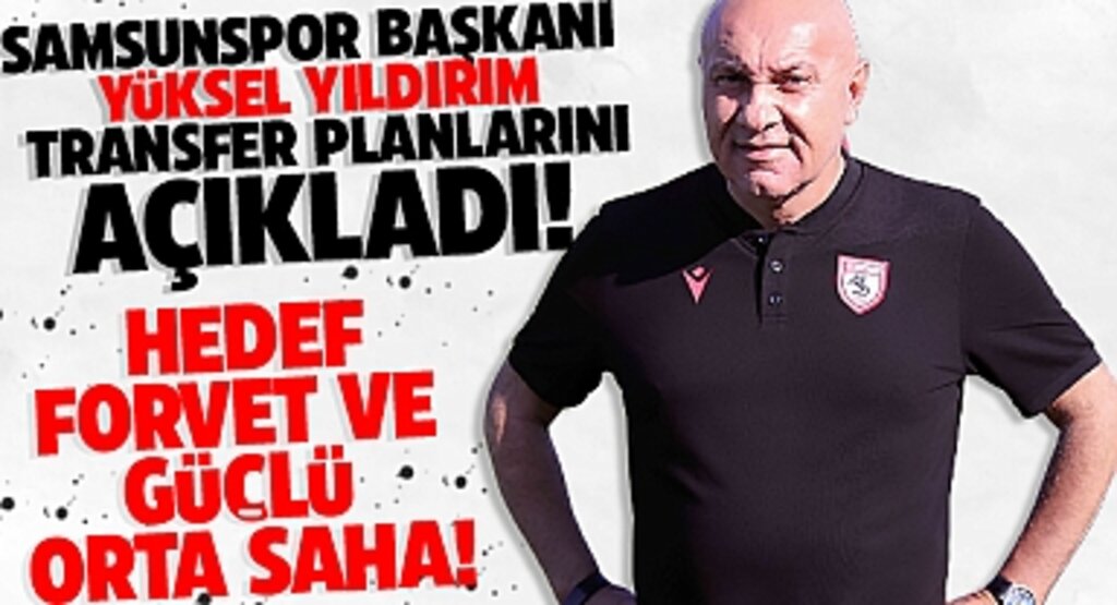Samsunspor’da Transfer Hareketliliği: Başkan Yüksel Yıldırım’dan Yeni Hamleler Geliyor