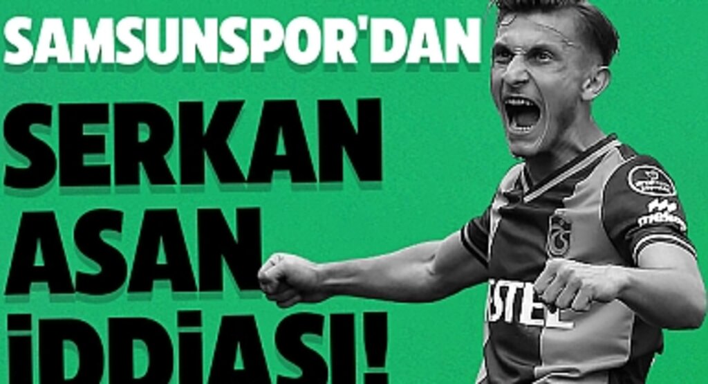 Samsunspor'dan Serkan Asan İddiası!