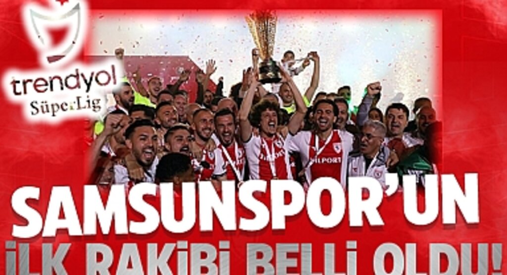 Samsunspor'un Trendyol Süper Lig'ndeki rakibi belli oldu! İşte karşılaşacağı rakipler