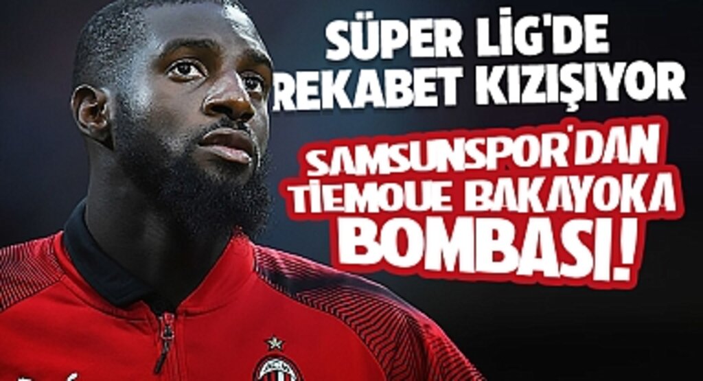 Süper Lig'de Rekabet Kızışıyor: Samsunspor'dan Tiemoue Bakayoka bombası!