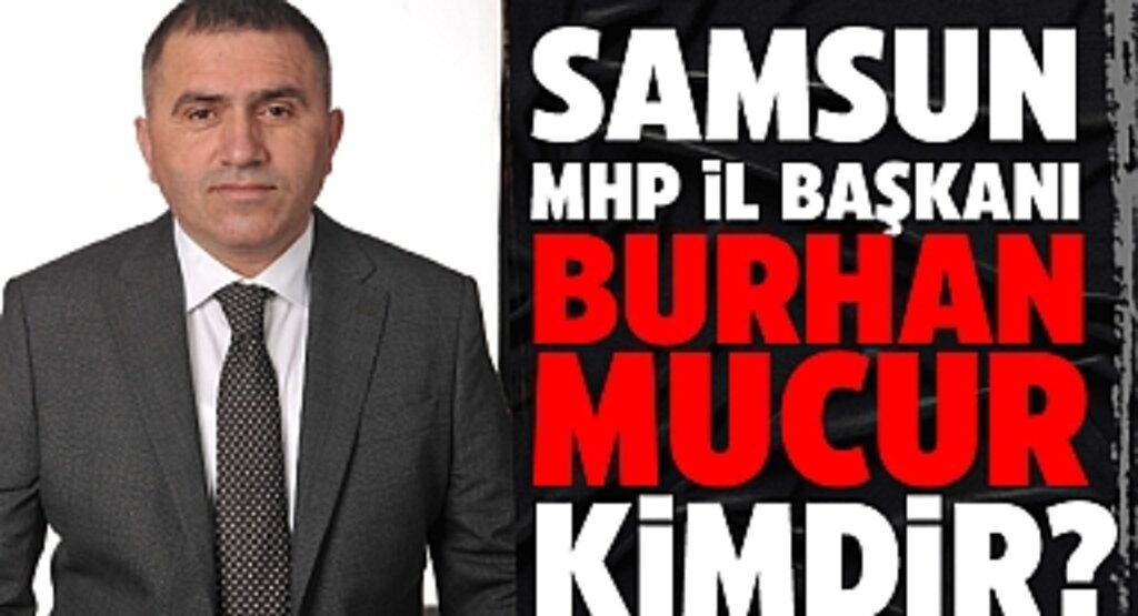 MHP Samsun İl Başkanı Burhan Mucur Kimdir?
