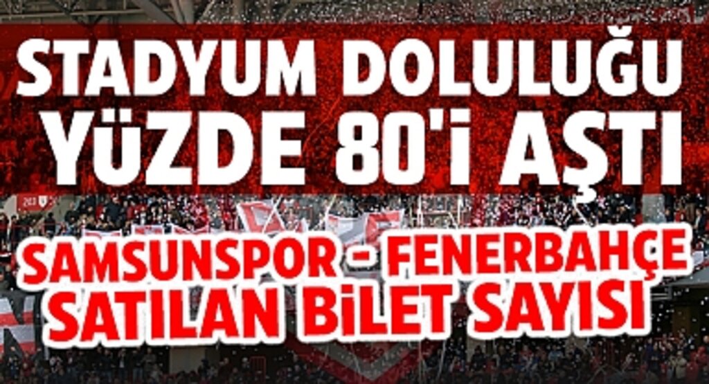 Samsunspor - Fenerbahçe Maçında Stadyum Doluluğu Yüzde 80'i Aştı