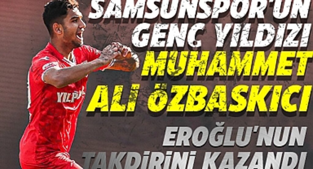 Samsunspor'un Genç Yıldızı Muhammet Ali Özbaskıcı, Eroğlu'nun Takdirini Kazandı