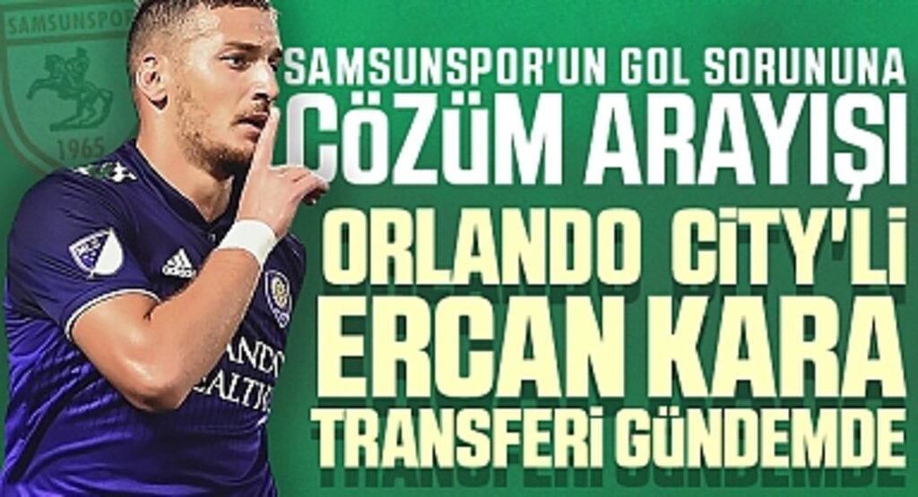 Samsunspor'un Gol Sorununa Çözüm Arayışı: Orlando City'li Ercan Kara Transferi Gündemde