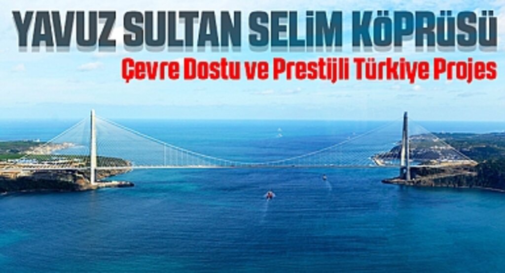 Yavuz Sultan Selim Köprüsü: Çevre Dostu ve Prestijli Türkiye Projes