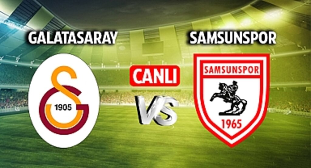 Galatasaray Samsunspor Maçı Canlı İzle! Maç Hangi Kanalda ve Saat Kaçta?