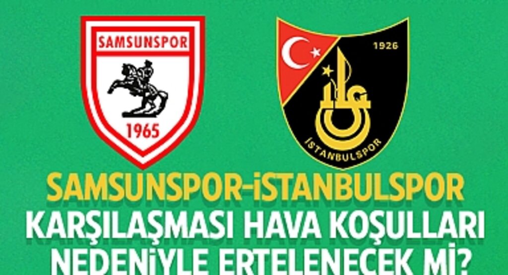 Samsunspor - İstanbulspor Karşılaşması, Hava Koşulları Nedeniyle Ertelenecek mi?