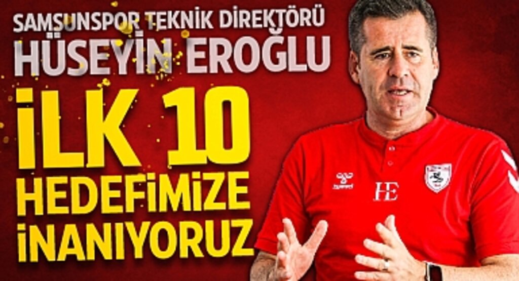 Samsunspor Teknik Direktörü Hüseyin Eroğlu: İlk 10 Hedefimize İnanıyoruz