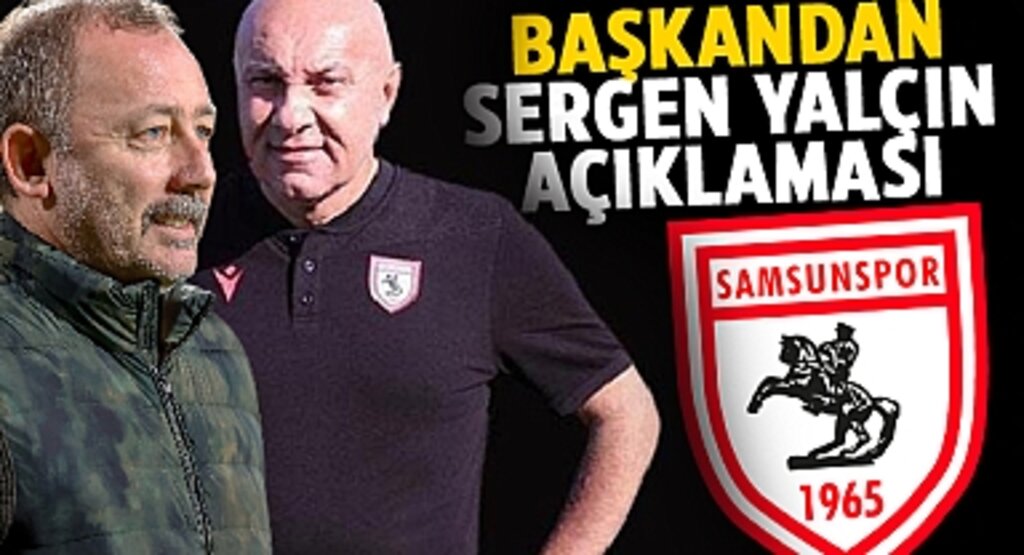 Samsunspor'un Yeni Teknik Direktörü Sergen Yalçın mı Olacak? Başkandan Açıklamalar