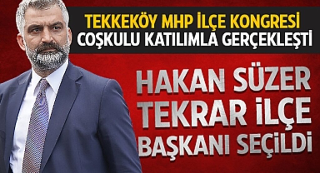 Tekkeköy MHP İlçe Kongresi Coşkulu Katılımla Gerçekleşti: Hakan Süzer Tekrar İlçe Başkanı Seçildi