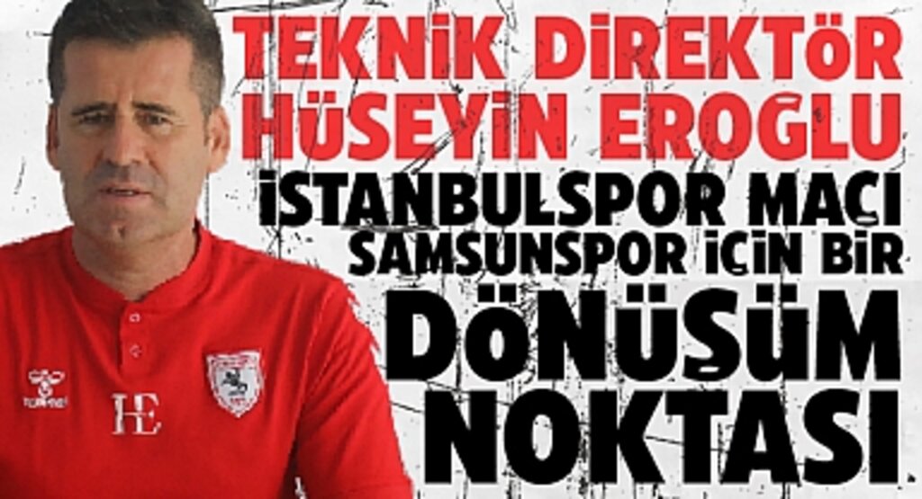 Hüseyin Eroğlu: İstanbulspor Maçı Samsunspor İçin Dönüm Noktası Olacak