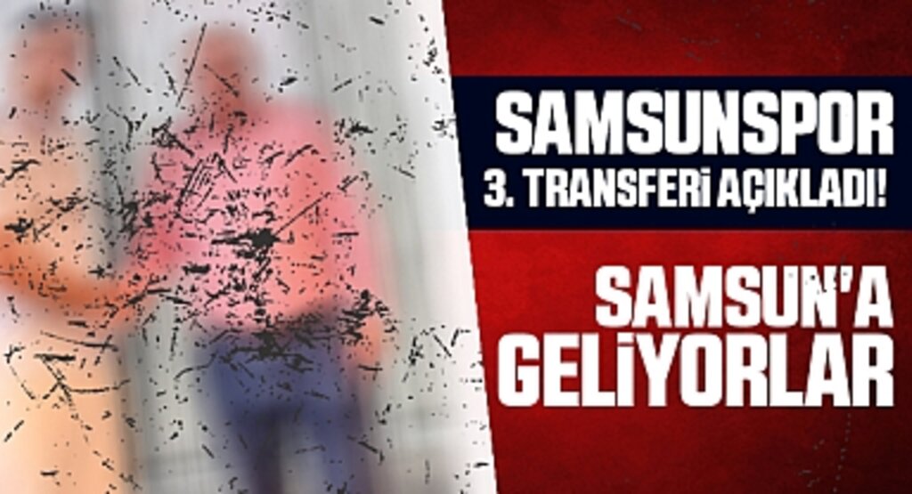 Samsunspor 3. Transferi Açıkladı! Samsun'a geliyorlar