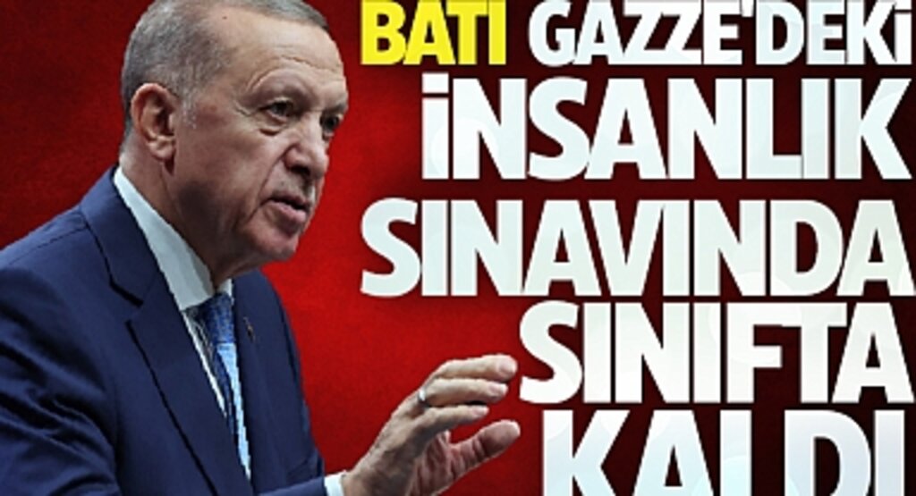 Erdoğan: Batı, Gazze'deki İnsanlık Sınavında Sınıfta Kaldı