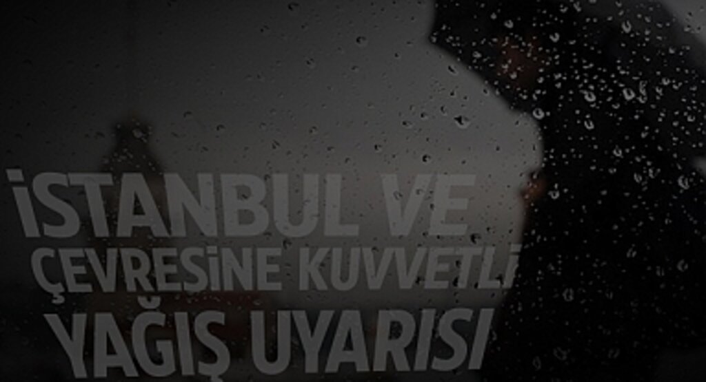 Yarın İstanbul ve Çevresine Kuvvetli Yağış Uyarısı: Sel ve Ulaşımda Aksamalara Dikkat!