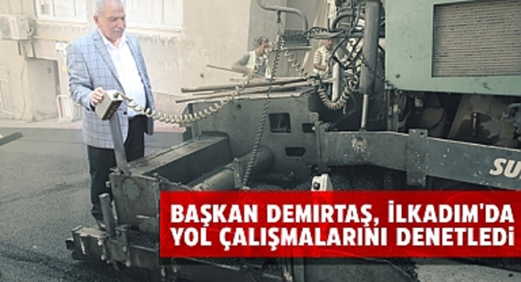Başkan Demirtaş, Fen İşleri ekiplerinin üstyapı çalışmalarını yerinde takip etti