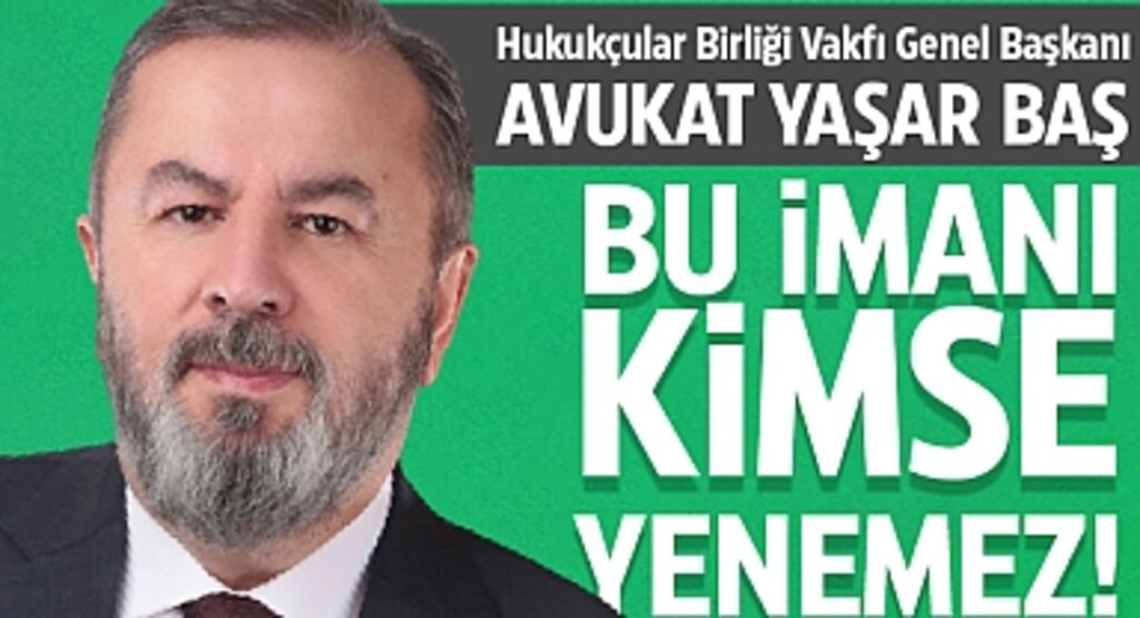 Hukukçular Birliği Vakfı Genel Başkanı Avukat Yaşar Baş: Bu İmanı Kimse Yenemez!