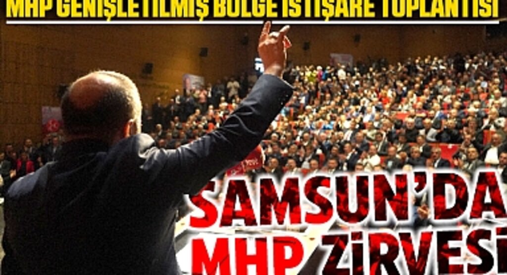 MHP genişletilmiş bölge istişare toplantısı Samsun'da yapıldı.