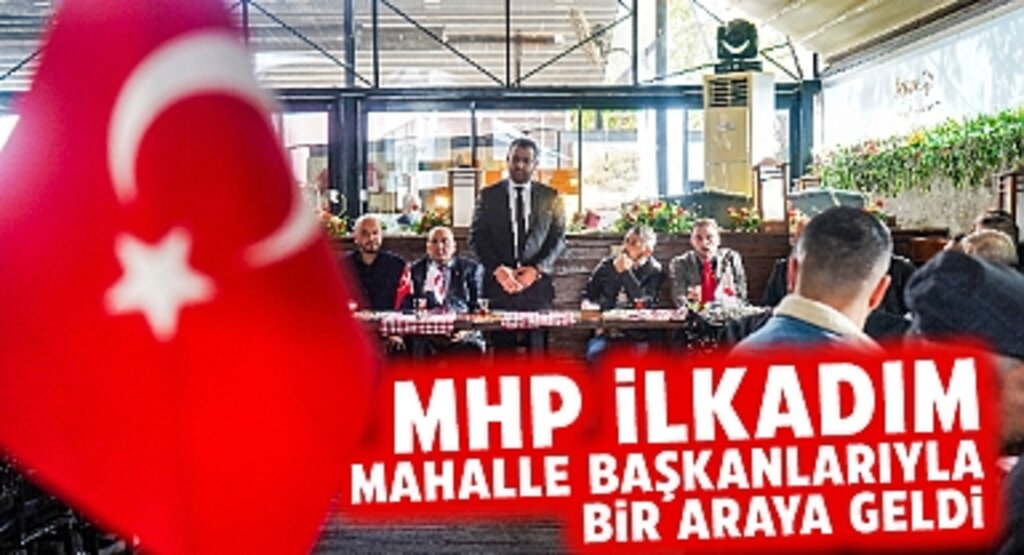 MHP İlkadım Mahalle Başkanlarıyla Bir Araya Geldi
