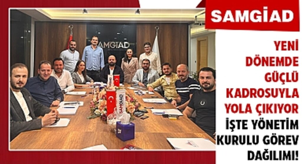 SAMGİAD Yeni Dönemde Güçlü Kadrosuyla Yola Çıkıyor: İşte Yönetim Kurulu Görev Dağılımı!