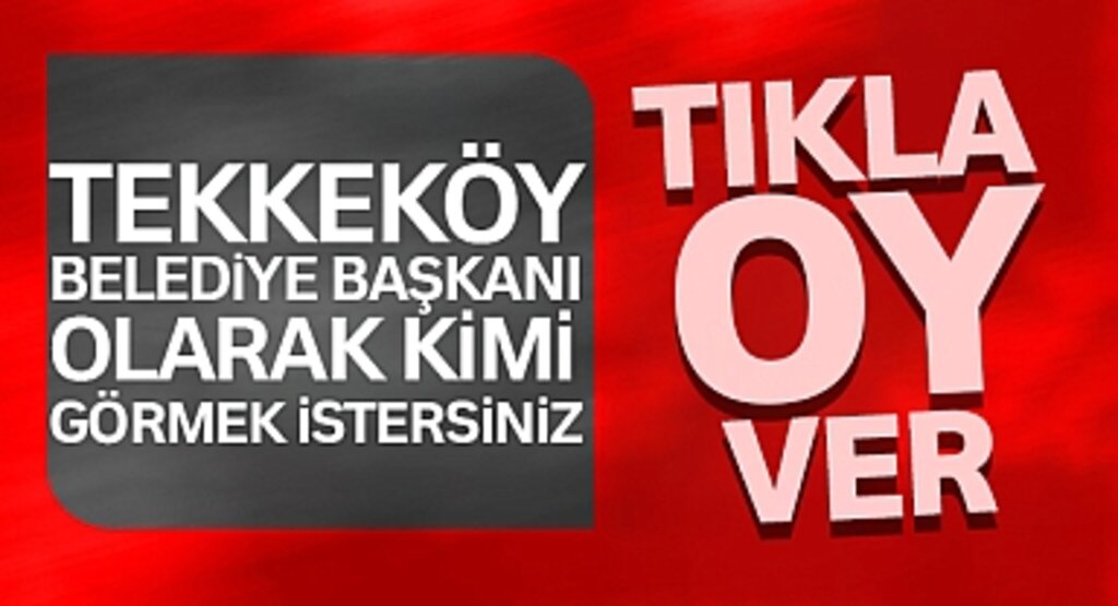 Tekkeköy Belediye Başkanı Kim Olsun?