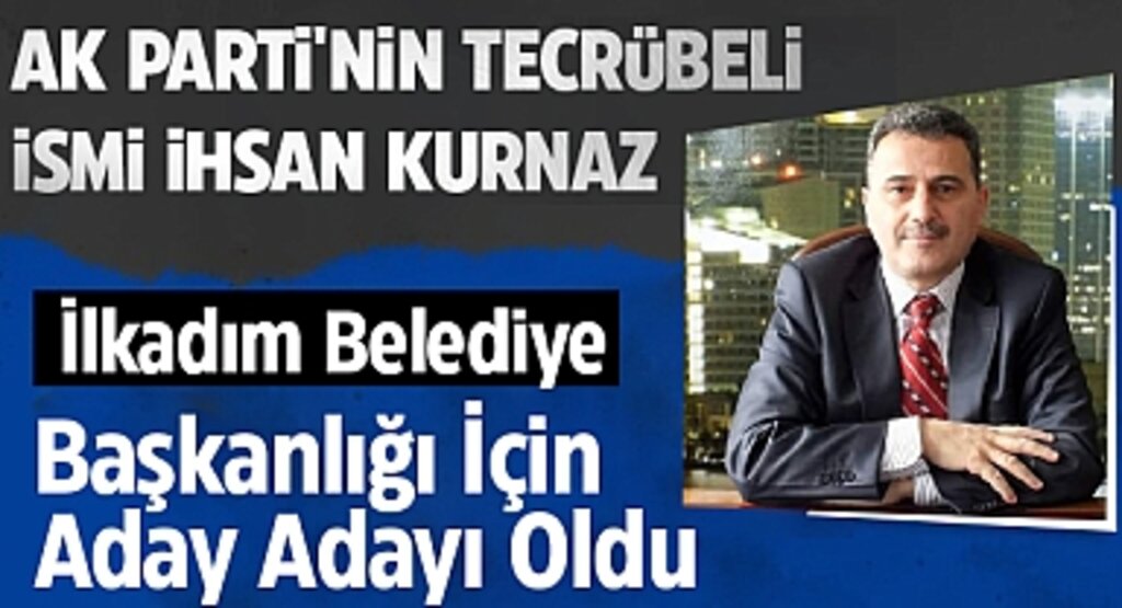 AK Parti'nin Tecrübeli İsmi İhsan Kurnaz, İlkadım Belediye Başkanlığı İçin Aday Adayı Oldu