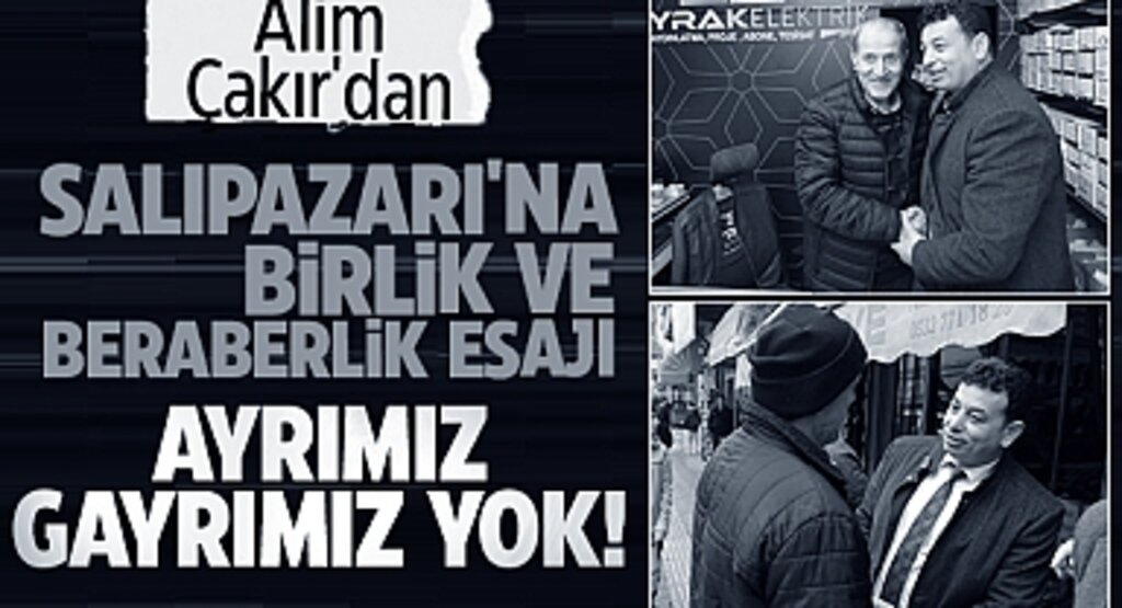Alim Çakır'dan Salıpazarı'na Birlik ve Beraberlik Mesajı: 'Ayrımız Gayrımız Yok!