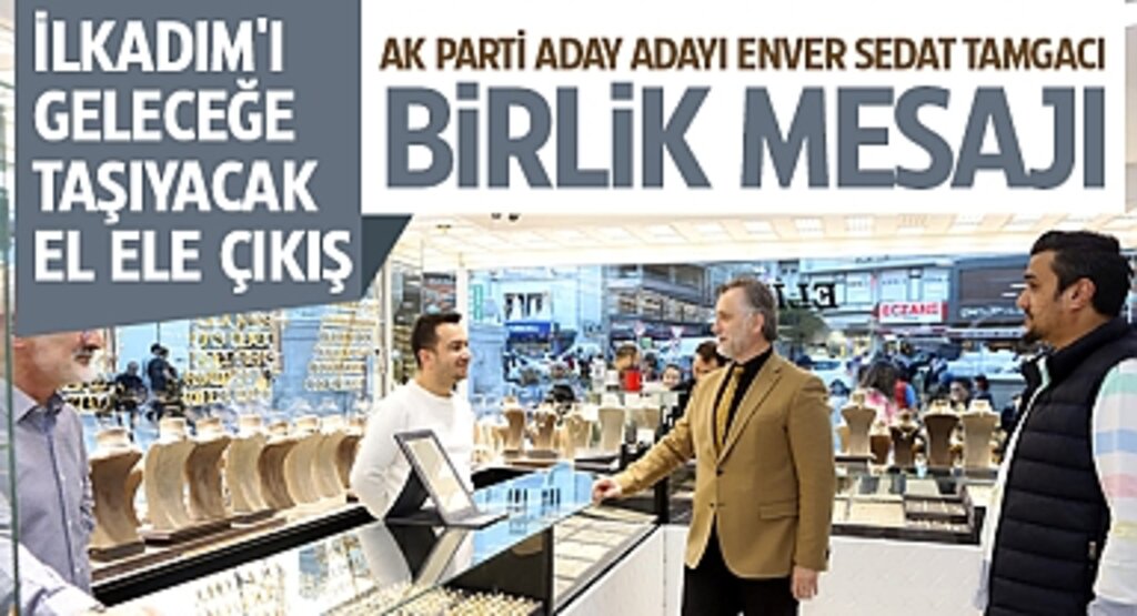 İlkadım'ı Geleceğe Taşıyacak El Ele Çıkış: AK Parti Aday Adayı Enver Sedat Tamgacı, Birlik Mesajı