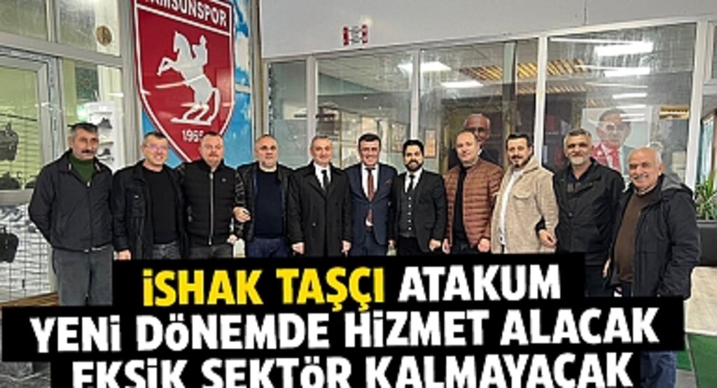 İshak Taşçı: Atakum, Yeni Dönemde Hizmet Alacak, Eksik Sektör Kalmayacak