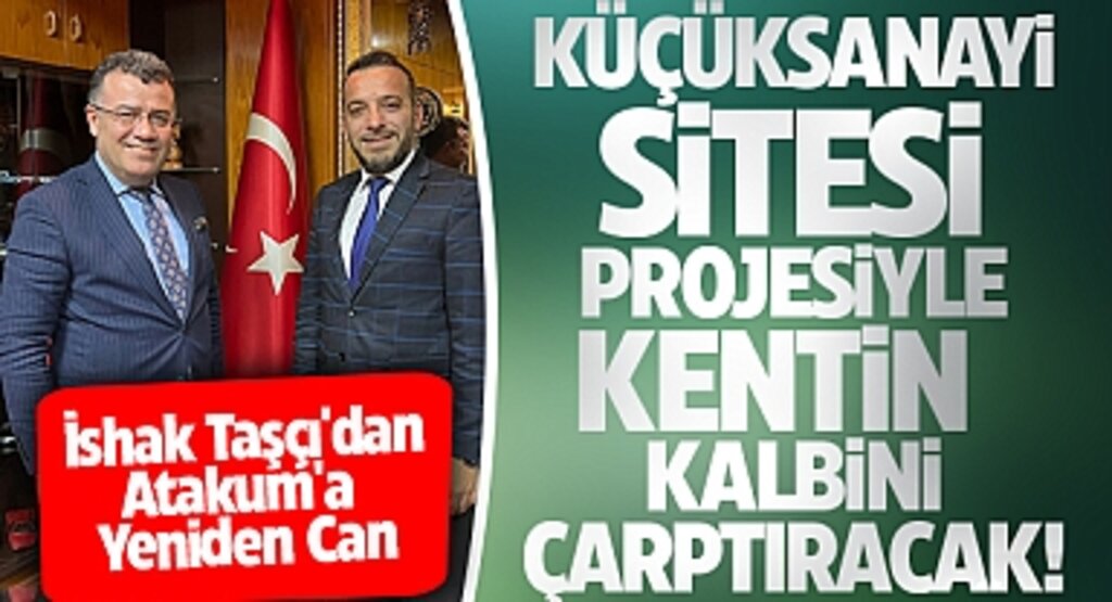 İshak Taşçı'dan Atakum'a Yeniden Can: Küçük Sanayi Sitesi Projesiyle Kentin Kalbini Çarptıracak!
