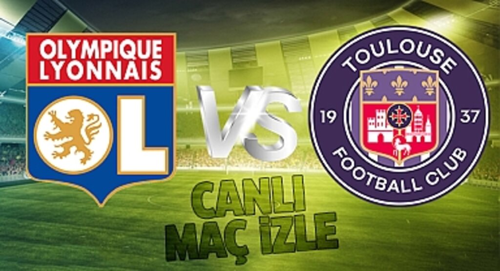 Lyon - Toulouse Canlı İzle! Lyon - Toulouse maçı canlı yayın izle! Nereden ve nasıl izlenir?