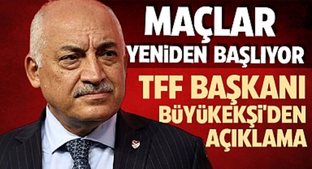 Maçlar Yeniden Başlıyor: TFF Başkanı Büyükekşi'den Açıklama