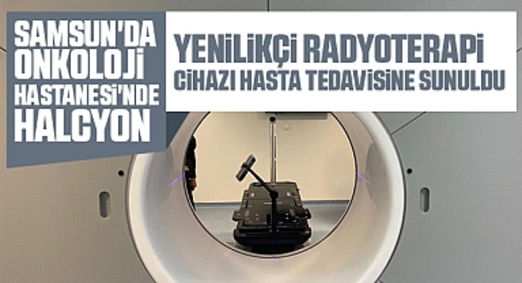 Samsun'da Onkoloji Hastanesi'nde Halcyon: Yenilikçi Radyoterapi Cihazı Hasta Tedavisine Sunuldu