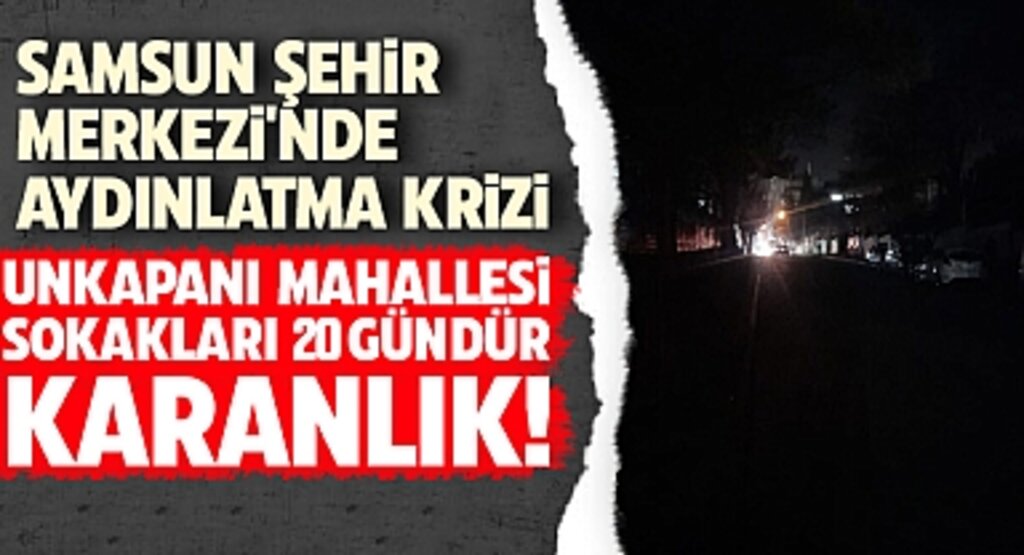 Samsun Şehir Merkezi'nde Aydınlatma Krizi: Unkapanı Mahallesi Sokakları 20 Gündür Karanlık!