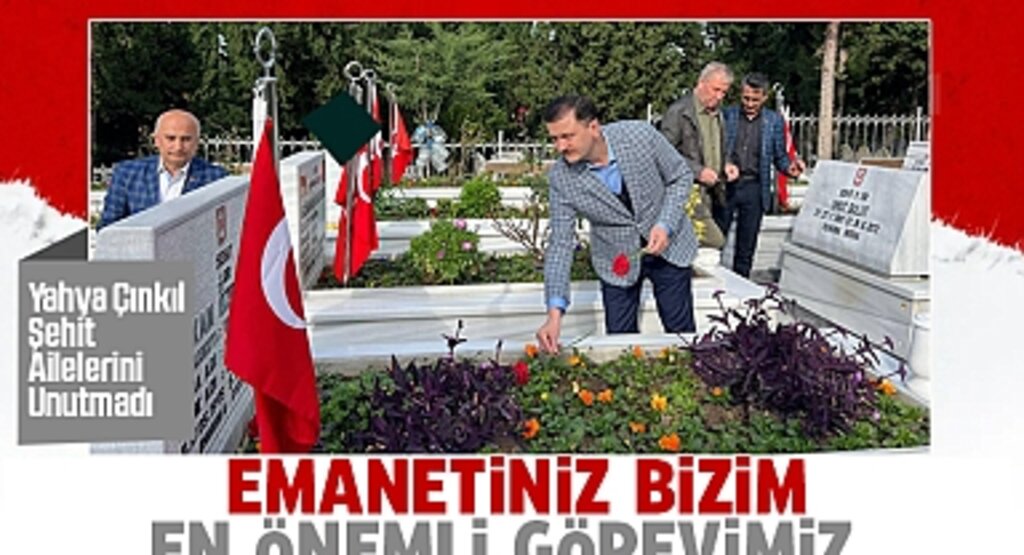 Yahya Çınkıl, Şehit Ailelerini Unutmadı: Emanetiniz Bizim En Önemli Görevimiz